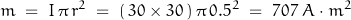 \begin{displaymath} m \; = \; I \, \pi \, r^2 \; = \; (\, 30 \times 30 \,) \, \pi \, 0.5^2 \; = \; 707 \; A \cdot m^2 \end{displaymath}