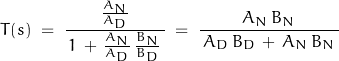 \begin{displaymath}T(s) \; = \; \frac{\frac{A_N}{A_D}}{\, 1 \, + \, \frac{A_N}{A_D} \, \frac{B_N}{B_D} \, } \; = \; \frac{A_N \, B_N}{\, A_D \, B_D \, + \, A_N \, B_N \, }\end{displaymath}