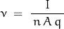 \begin{displaymath}\nu\;=\;\frac{I}{\,n\,A\,q\,}\end{displaymath}