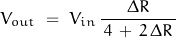 \begin{displaymath}V_{out} \; = \; V_{in} \, \frac{\Delta R}{ \, 4 \, + \, 2 \, \Delta R \, }\end{displaymath}