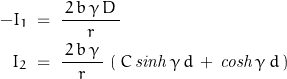 \begin{displaymath}\begin{align}-I_1\;&=\;\frac{\,2\,b\,\gamma\,D\,}{r}\\I_2\;&=\;\frac{\,2\,b\,\gamma\,}{r}\,\left(\,C\,\mathit{sinh}\,\gamma\,d\,+\D\,\mathit{cosh}\,\gamma\,d\,\right)\end{align}\end{displaymath}