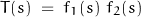 \begin{displaymath} T(s) \; = \; f_1(s) \, \ties \, f_2(s) \end{displaymath}