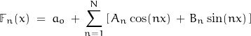 \begin{displaymath}\mathbb{F}_n(x) \; = \; a_o \, + \, \sum_{n=1}^N \left[\, A_n \, \text{cos}(nx) \, + \, B_n \, \text{sin}(nx) \, \right]\end{displaymath}