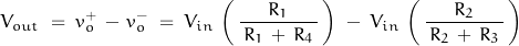 \begin{displaymath}V_{out} \; = \; v_o^+ \, - \, v_o^- \; &= \; V_{in} \, \left( \, \frac{R_1}{ \, R_1 \, + \, R_4 \, } \, \right) \; - \; V_{in} \, \left( \, \frac{R_2}{ \, R_2 \, + \, R_3 \, } \, \right)\end{displaymath}