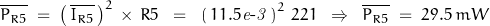 \overline{P_{R5}} \; = \; \left(\,\overline{I_{R5}}\,\right)^2\,\times\,R5\;\;=\;\;\left(\,11.5\mathit{e\textnormal{-}3}\,\right)^2 \, 221 \;\;\Rightarrow\;\;\overline{P_{R5}} \; = \; 29.5\,mW