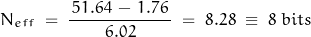 \begin{displaymath} N_{eff} \; = \; \frac{\, 51.64 \, - \, 1.76 \,}{6.02} \; = \; 8.28 \; \equiv \; 8 \; bits \end{displaymath}