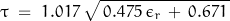 \begin{displaymath}\tau \; = \; 1.017 \, \sqrt{\, 0.475 \, \epsilon_r \, + \, 0.671 \, }\end{displaymath}