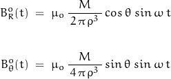 \begin{displaymath} \begin{align} B_R^o(t) \; &= \; \mu_o \, \dfrac{M}{\, 2 \, \pi \, \rho^3 \,} \, cos \, \theta \; sin \, \omega \, t  \\ \\ B_\theta^o(t) \; &= \; \mu_o \, \dfrac{M}{\, 4 \, \pi \, \rho^3 \,} \, sin \, \theta \; sin \, \omega \, t \end{align} \end{displaymath}