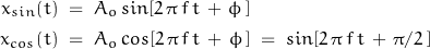 \begin{displaymath} \begin{align} x_{sin}(t) \; &= \; A_o \, sin[2 \, \pi \, f \, t \, + \, \phi \,] \\ x_{cos}(t) \; &= \; A_o \, cos[2 \, \pi \, f \, t \, + \, \phi \,] \; = \; sin[2 \, \pi \, f \, t \, + \, \pi /2 \,] \end{align} \end{displaymath}