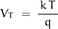 \begin{displaymath}V_T \; = \; \frac{\, k \, T \,}{q}\end{displaymath}