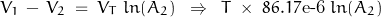 \begin{displaymath}V_1 \, - \, V_2 \; = \; V_T \; ln (A_2) \; \; \Rightarrow \; \; T \; \times \; 86.17\text{e-6} \; ln (A_2)\end{displaymath}