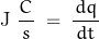 \[\text{J}\; \frac{C}{\, s \,} \; = \; \frac{dq}{\, dt \,}\]