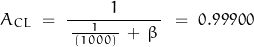 \begin{displaymath}A_{CL} \; = \; \frac{1}{\, \frac{1}{\, (1000) \, } \, + \, \beta \,} \, } \; = \; 0.99900\end{displaymath}