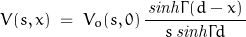 \begin{displaymath}V(s,x)\;=\;V_o(s,0)\,\frac{\,\mathit{sinh}\Gamma(d-x)\,}{s\,\mathit{sinh}\Gamma d}\end{displaymath}