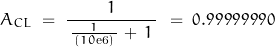 \begin{displaymath}A_{CL} \; = \; \frac{1}{\, \frac{1}{\, (10\text{e6}) \, } \, + \, 1 \,} \, } \; = \; 0.99999990\end{displaymath}