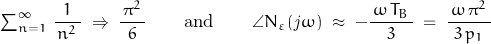 \sum_{n=1}^\infty\,\dfrac{1}{\,n^2\,}\;\Rightarrow\;\dfrac{\,\pi^2\,}{6}\qquad\textnormal{and}\qquad \angle N_\varepsilon (\mathit{j}\omega)\;\approx\;-\dfrac{\,\omega\,T_B\,}{3}\;=\;\dfrac{\,\omega\,\pi^2\,}{\,3\,p_1\,}