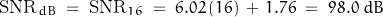 \begin{displaymath}\text{SNR}_{dB} \; = \; \text{SNR}_{16} \; = \; 6.02 \, (16) \, + \, 1.76 \; = \; 98.0 \; dB\end{displaymath}