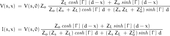 \begin{displaymath}\begin{align}V(s,x)\,&=\,V(s,0)\,Z_o\,\frac{\,Z_L\,\mathit{cosh}\left[\,\Gamma\,\right]\,(d-x)\;+\;Z_o\,\mathit{sinh}\left[\,\Gamma\,\right]\,(d-x)}{\,Z_o\,(Z_s\,+\,Z_L)\,\mathit{cosh}\left[\,\Gamma\,\right]\,d\,+\,(Z_s\,Z_L\,+\,Z_o^2)\,\mathit{sinh}\left[\,\Gamma\,\right]\,d\,}\\\\I(s,x)\,&=\,V(s,0)\,\frac{\,Z_o\,\mathit{cosh}\left[\,\Gamma\,\right]\,(d-x)\,+\,Z_L\,\mathit{sinh}\left[\,\Gamma\,\right]\,(d-x)}{\,Z_o\,(Z_s\,+\,Z_L)\,\mathit{cosh}\left[\,\Gamma\,\right]\,d\,+\,(Z_s\,Z_L\,+\,Z_o^2)\,\mathit{sinh}\left[\,\Gamma\,\right]\,d\,}\end{align}\end{displaymath}