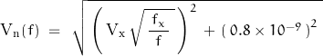 \[\text{V}_{\text{n}}(f) \; = \; \, \sqrt{ \, \left( \,\text{V}_{\text{x}} \, \sqrt{\, \frac{\, f_x \,}{f} \; } \,} \right) ^2 \, + \, \left( \, 0.8 \times 10^{-9} \, \right)^2 \; }\]