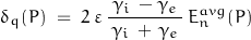 \begin{displaymath} \delta_q (P) \; = \; 2 \, \varepsilon \, \frac{\gamma_i \, - \gamma_e}{\, \gamma_i \, + \, \gamma_e \,} \, E_n^{avg}(P) \end{displaymath}