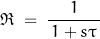 \begin{equation*}\Re \; = \; \frac{1}{\, 1 + s \tau \,}\end{equation*}