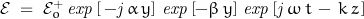 \mathcal{E}\;=\;\mathcal{E}_o^+\,\mathit{exp}\left[\,-\mathit{j}\,\alpha\,y\right]\,\mathit{exp}\left[-\beta\,y\right]\,\mathit{exp}\left[\mathit{j}\,\omega\,t\,-\,k\,z\,\right]