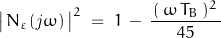 \begin{displaymath}\big|\,N_\varepsilon (\mathit{j}\omega)\,\big|^2\;=\;1\,-\,\dfrac{\,(\,\omega\,T_B\,)^2\,}{45}\end{displaymath}