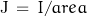 \textnormal{\small{J}}\,=\,I/area