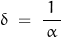 \begin{displaymath}\delta \;=\;\frac{1}{\,\alpha\,}\end{displaymath}