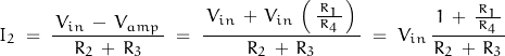 \begin{displaymath}I_2 \; = \; \frac{ \, V_{in} \, - \, V_{amp} \, }{R_2 \, + \, R_3} \; = \; \frac{ \, V_{in} \, + \, V_{in} \, \left( \, \frac{R_1}{ \, R_4 \, } \, \right) \, }{R_2 \, + \, R_3} \; = \; V_{in} \, \frac{ \, 1 \, + \, \frac{R_1}{\, R_4 \, } \, }{R_2 \, + \, R_3}\end{displaymath}