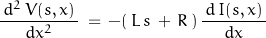 \begin{displaymath}\frac{\,d^2\,V(s, x)\,}{d x^2}\,=\,-(\,L\,s\,+\,R\,)\,\frac{\,d\,I(s, x)\,}{d x}\end{displaymath}