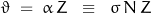 \[ \vartheta \; = \; \alpha \, Z \; \; \equiv \; \; \sigma \, N \, Z \]