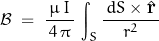 \begin{displaymath}\mathcal{B}\;=\;\frac{\,\mu\,I\,}{\,4\,\pi\,}\,\int_S\frac{\,dS\times\hat{\textbf{r}}\,}{r^2}\end{displaymath}