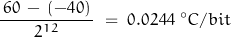 \begin{displaymath}\frac{\, 60 \, - \, (-40) \,}{2^{12}} \; = \; 0.0244 \; ^\circ C / bit\end{displaymath}