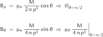 \begin{displaymath} \begin{align} B_\rho \; &= \; \mu_o \, \dfrac{M}{\, 2 \, \pi \, \rho^3 \,} \, cos \, \theta \; \Rightarrow \; \left. 0 \right|_{\theta=\pi/2} \\ \\ B_\theta \; &= \; \mu_o \, \dfrac{M}{\, 4 \, \pi \, \rho^3 \,} \, sin \, \theta \; \Rightarrow \; \left. \mu_0 \, \dfrac{M}{\, 4 \, \pi \, \rho^3 \,} \right|_{\theta=\pi/2} \end{align} \end{displaymath}