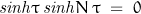 \mathit{sinh}\tau\,\mathit{sinh}N\,\tau\;=\;0