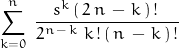 \begin{displaymath} \begin{align} \sum_{k=0}^n \; \frac{s^k \, ( \, 2 \, n \, - \, k \, ) \, ! \, }{2^{n \, - \, k \, } \, k\,! \,( \, n \, - \, k \, ) \, !} \end{align} \end{displaymath}