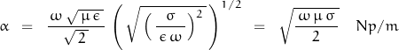 \begin{displaymath}\alpha \;\;=\;\;  \frac{\, \omega\,\sqrt{\,\mu\,\epsilon\,}}{\sqrt{\,2\,}}\,\left( \, \sqrt{\,\left(\,\frac{\sigma}{\,\epsilon \, \omega \,}\right)^2\,}\,\right)^{1/2}\;\;=\;\;\sqrt{\frac{\, \omega\,\mu\,\sigma\,}{\,2\,}}\quad  Np/m\end{displaymath}