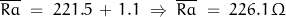 \overline{Ra} \; = \; 221.5\,+\,1.1\; \Rightarrow \; \overline{Ra} \; =\; 226.1 \, \Omega