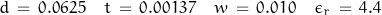 \begin{displaymath}d \, = \, 0.0625 \quad t \, = \, 0.00137 \quad w \, = \, 0.010 \quad \epsilon_r \, = \, 4.4\end{displaymath}