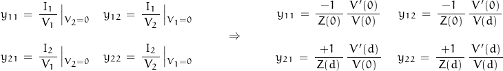 \begin{displaymath}\begin{array}{cc}y_{11}\,=\,\dfrac{I_1}{\,V_1\,}\left|_{_{V_2=0}} & y_{12}\,=\,\dfrac{I_1}{\,V_2\,}\left|_{_{V_1=0}} \\ \\y_{21}\,=\,\dfrac{I_2}{\,V_1\,}\left|_{_{V_2=0}} & y_{22}\,=\,\dfrac{I_2}{\,V_2\,}\left|_{_{V_1=0}}\end{array}\qquad\Rightarrow\qquad\begin{array}{cc}y_{11}\,=\,\dfrac{-1\;}{\,Z(0)\,}\,\dfrac{\,V'(0)\,}{\,V(0)\,}\; & \;y_{12}\,=\,\dfrac{-1\;}{\,Z(0)\,}\,\dfrac{\,V'(0)\,}{\,V(d)\,} \\ \\y_{21}\,=\,\dfrac{+1\;}{\,Z(d)\,}\,\dfrac{\,V'(d)\,}{\,V(0)\,}\; &\; y_{22}\,=\,\dfrac{+1\;}{\,Z(d)\,}\,\dfrac{\,V'(d)\,}{\,V(d)\,}\end{array}\end{displaymath}