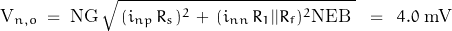 \[\text{V}_{n,o} \; = \; \text{NG} \, \sqrt{\, (i_{np} \, R_s)^2 \, + \, (i_{nn} \, R_1||R_f)^2 \text{NEB} \; } \; \; = \; \; 4.0 \; \text{mV}\]