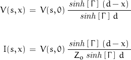 \begin{displaymath}\begin{align}V(s,x)\,&=\,V(s,0)\,\frac{\,\mathit{sinh}\left[\,\Gamma\,\right]\,(d-x)\,}{\mathit{sinh}\left[\,\Gamma\,\right]\,d}\\\\I(s,x)\,&=\,V(s,0)\,\frac{\,\mathit{sinh}\left[\,\Gamma\,\right]\,(d-x)\,}{Z_o\,\mathit{sinh}\left[\,\Gamma\,\right]\,d}\end{align}\end{displaymath}