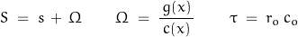 S\;=\;s\,+\,\Omega \qquad \Omega\;&=\;\dfrac{\,g(x)\,}{c(x)}\qquad \tau\;=\;r_o\,c_o