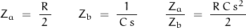 \begin{displaymath}Z_a\;=\;\frac{\,R\,}{2}\qquad Z_b\;=\;\frac{1}{\,C\,s\,}\qquad\frac{Z_a}{\,Z_b\,}\;=\;\frac{\,R\,C\,s^2\,}{2}\end{displaymath}