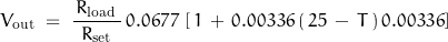 \begin{displaymath} V_{\text{out}} \; = \; \frac{\, R_{\text{load}} \, }{R_{\text{set}}} \, 0.0677 \,\left[ \, 1 \, + \,0.00336 \, ( \, 25 \, - \, T \, ) \, 0.00336 \right] \end{displaymath}