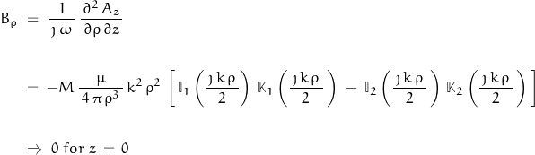 \begin{displaymath} \begin{align} B_\rho \; &= \; \dfrac{1}{\, \jmath \, \omega \,} \, \dfrac{\partial^2 \, A_z}{\, \partial \rho \, \partial z \,} \\ \\ &= \; -M \, \dfrac{\mu}{\, 4 \, \pi \, \rho^3 \,} \, k^2 \, \rho^2 \, \left[\, \mathbb{I}_1 \left(\dfrac{\, \jmath \, k \, \rho \,}{2} \right) \, \mathbb{K}_1 \left(\dfrac{\, \jmath \, k \, \rho \,}{2} \, \right) \; - \; \mathbb{I}_2 \left(\dfrac{\, \jmath \, k \, \rho \,}{2} \, \right) \, \mathbb{K}_2 \left(\dfrac{\, \jmath \, k \, \rho \,}{2} \, \right) \, \right] \\ \\ &\Rightarrow \; 0 \; for \; z \, = \, 0 \end{align} \end{displaymath}