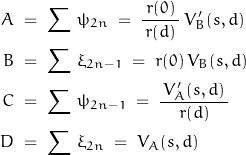 \begin{displaymath}\begin{align}A\;&=\;\sum \, \psi_{2n}\;=\;\frac{r(0)}{\,r(d)\,}\,V'_B(s,d)\\B\;&=\;\sum \, \xi_{2n-1}\;=\;r(0)\,V_B(s,d)\\C\;&=\;\sum \, \psi_{2n-1}\;=\;\frac{\,V'_A(s,d)\,}{\,r(d)\,}\\D\;&=\;\sum \, \xi_{2n}\;=\;V_A(s,d)\end{align}\end{displaymath}