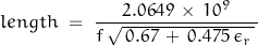 \begin{displaymath}length \; = \; \frac{\, 2.0649 \, \times \, 10^9 \,}{f \, \sqrt{\, 0.67 \, + \, 0.475 \, \epsilon_r \,}\,}\end{displaymath}