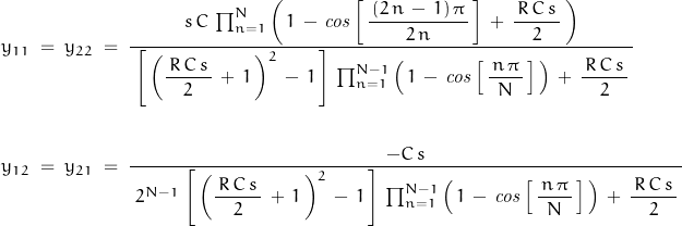 \begin{displaymath}\begin{align}y_{11}\;=\;y_{22}\;&=\;\dfrac{s\,C\,\prod_{n=1}^N\left(\,1\,-\,\mathit{cos}\left[\,\dfrac{\,(2\,n\,-\,1)\,\pi\,}{2\,n}\,\right]\,+\,\dfrac{\,R\,C\,s\,}{2}\,\right)}{\;\left[\,\left(\dfrac{\,R\,C\,s\,}{2}\,+\,1\,\right)^2\,-\,1\,\right]\,\prod_{n=1}^{N-1}\left(\,1\,-\,\mathit{cos}\left[\,\dfrac{\,n\,\pi\,}{N}\,\right]\,\right)\,+\,\dfrac{\,R\,C\,s\,}{2}\,}\\\\y_{12}\;=\;y_{21}\;&=\;\dfrac{-C\,s}{\;2^{N-1}\,\left[\,\left(\dfrac{\,R\,C\,s\,}{2}\,+\,1\,\right)^2\,-\,1\,\right]\,\prod_{n=1}^{N-1}\left(\,1\,-\,\mathit{cos}\left[\,\dfrac{\,n\,\pi\,}{N}\,\right]\,\right)\,+\,\dfrac{\,R\,C\,s\,}{2}\,}\end{align}\end{displaymath}